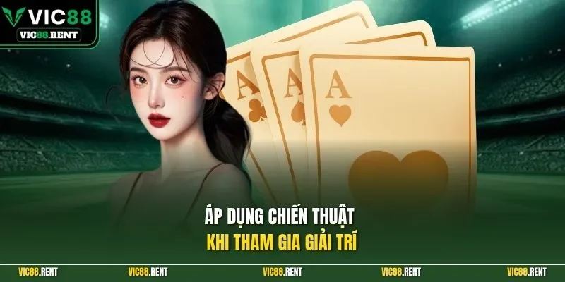 Áp dụng chiến thuật khi tham gia giải trí 