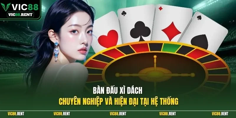 Bàn đấu xì dách chuyên nghiệp và hiện đại tại hệ thống