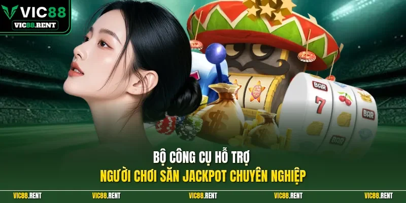 Bộ công cụ hỗ trợ người chơi săn Jackpot chuyên nghiệp