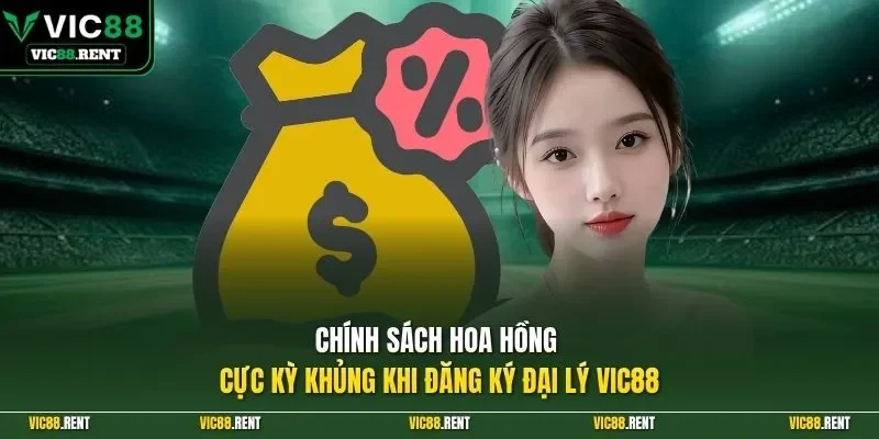 Chính sách hoa hồng cực kỳ khủng khi đăng ký đại lý Vic88