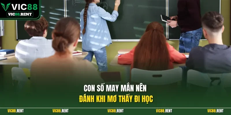 Con số may mắn nên đánh khi mơ thấy đi học