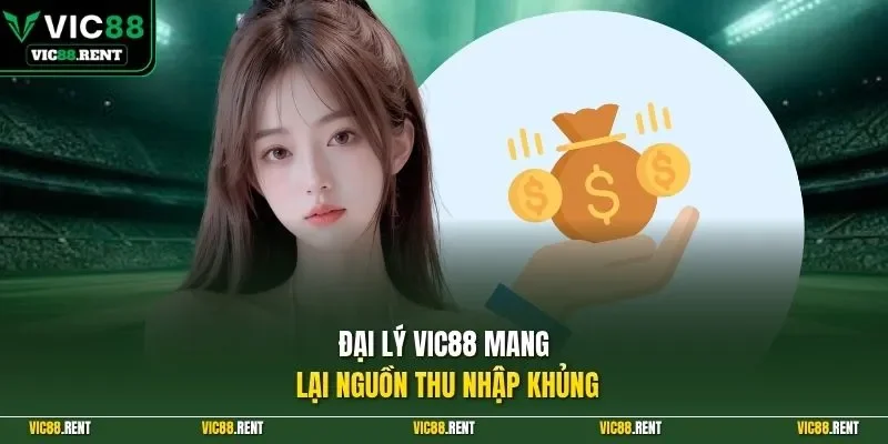 Đại lý Vic88 mang lại nguồn thu nhập khủng