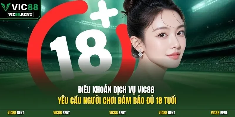 Điều khoản dịch vụ Vic88 yêu cầu người chơi đảm bảo đủ 18 tuổi