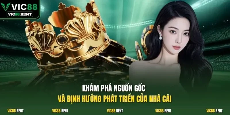 Khám phá nguồn gốc và định hướng phát triển của nhà cái