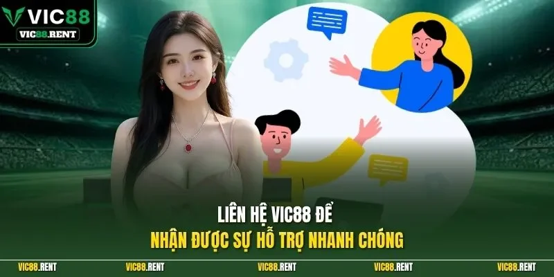 Liên hệ Vic88 để nhận được sự hỗ trợ nhanh chóng