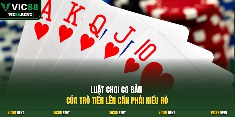 Luật chơi cơ bản của trò tiến lên cần phải hiểu rõ