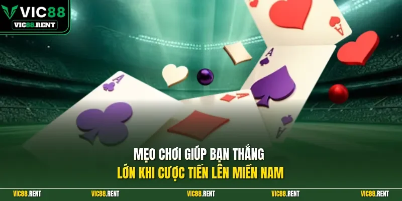 Mẹo chơi giúp bạn thắng lớn khi cược Tiến Lên Miền Nam