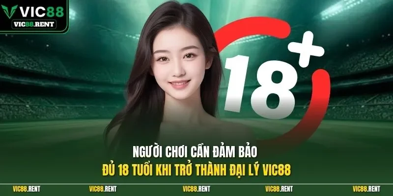 Người chơi cần đảm bảo đủ 18 tuổi khi trở thành đại lý Vic88