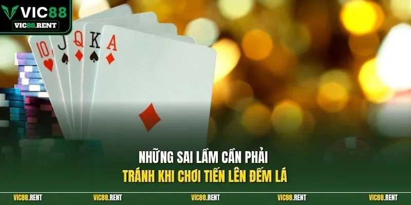 Những sai lầm cần phải tránh khi chơi tiến lên đếm lá