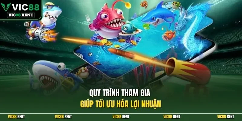 Quy trình tham gia giúp tối ưu hóa lợi nhuận
