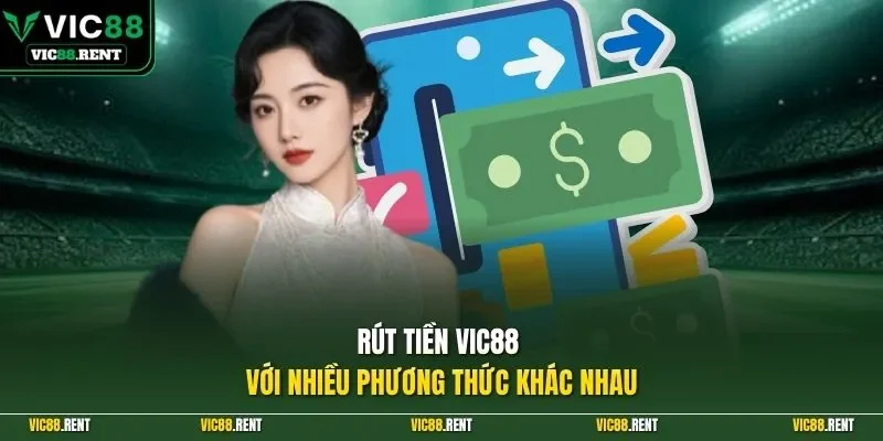 Rút tiền Vic88 với nhiều phương thức khác nhau