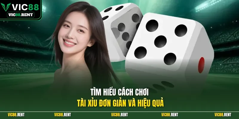 Tìm hiểu cách chơi Tài Xỉu đơn giản và hiệu quả