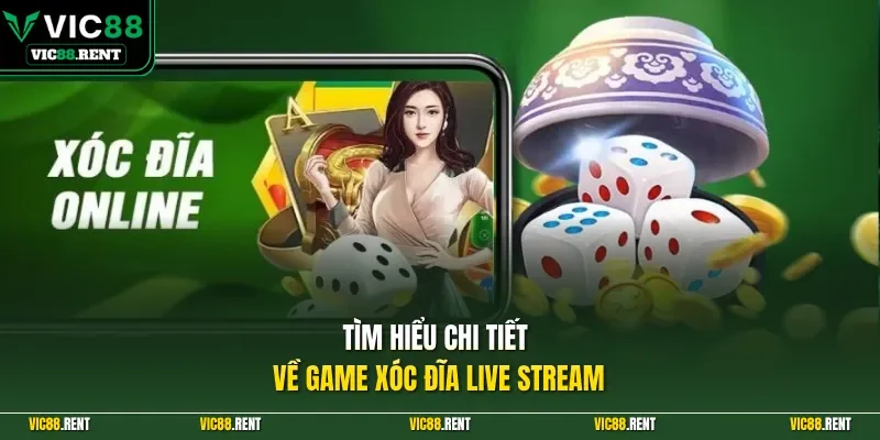 Tìm hiểu chi tiết về game Xóc Đĩa Live stream