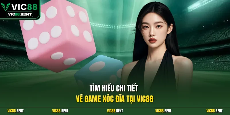 Tìm hiểu chi tiết về game Xóc Đĩa tại Vic88