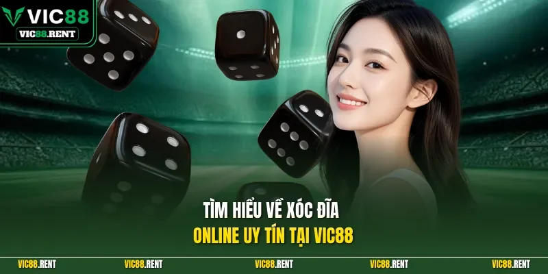 Tìm hiểu về Xóc Đĩa online uy tín tại Vic88