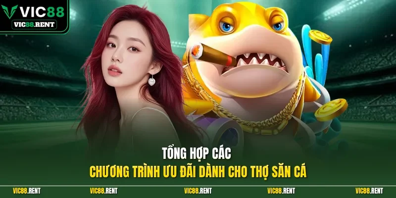 Tổng hợp các chương trình ưu đãi dành cho thợ săn cá